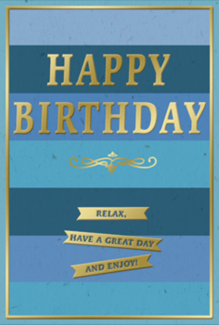 This birthday card offers a beautifully balanced composition of blue stripes and golden accents, evoking understated celebration in a way that would suit a relaxed gathering in Brompton just as easily as a quiet evening at home. The background is formed by a series of broad horizontal bands, each one a distinct shade of blue, stacked from top to bottom in a gentle gradient. Deep midnight and navy hues anchor the base, giving the design weight, while more medium denim and teal tones lead the eye upwards toward lighter sky blue at the top, mimicking the gradual brightening of the sky over Thurloe Square on a clear day. In the middle of this soothing backdrop, the words HAPPY BIRTHDAY stand out in large, embossed gold capitals. The letters are raised and smooth, catching the light with a soft glow that adds an air of celebration without overwhelming the card's placid feel. Below the main text, a graceful golden flourish arcs across the card, its delicate curls reminiscent of traditional calligraphy. Underneath rest three slim gold banners in a neat vertical stack, each banner embossed with part of a cheerful message encouraging the recipient to relax, have a great day, and enjoy the moment. A fine, shimmering gold border frames the entire design, giving it a polished, complete appearance, as though the card were a small work of art ready to be displayed. You can almost feel the satisfying thickness of the cardstock and the tactile pleasure of running a fingertip over the raised gold. The overall impression is of calm, thoughtful celebration, a card that would pair beautifully with a simple, seasonal bouquet delivered around the Brompton area for a birthday marked with grace and warmth.
